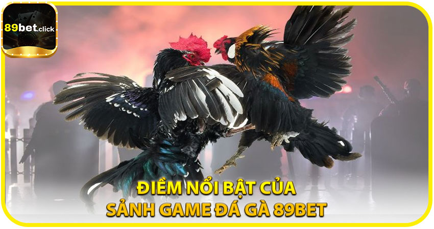 Những điểm nổi bật tại Sảnh Game Đá Gà 89BET