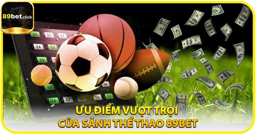 Ưu điểm vượt trội của sảnh Thể Thao 89BET