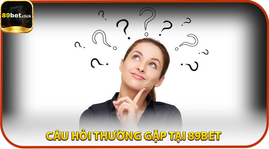FAQ - Một số câu hỏi thường gặp tại cổng game 89bet