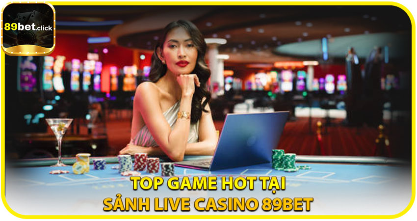 Những trò chơi hot nhất trong Sảnh Live Casino 89BET