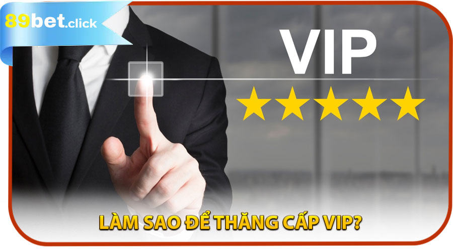 Làm Sao Để Thăng Cấp VIP?