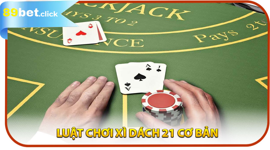 Luật Chơi Xì Dách 21 Cơ Bản Tại 89BET