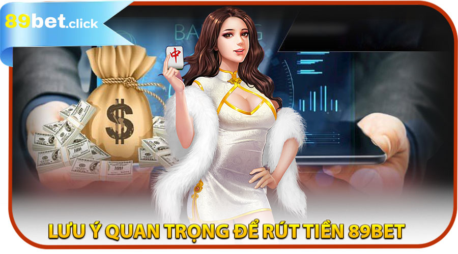 Lưu ý quan trọng để rút tiền 89BET an toàn và thành công