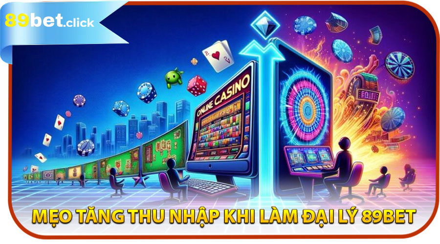Mẹo Tăng Thu Nhập Khi Làm Đại Lý 89BET